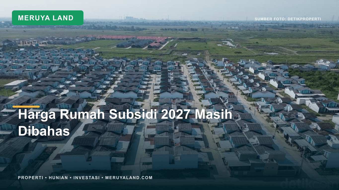 Harga Rumah Subsidi 2027 Masih Dibahas, Usulan Kenaikan 12 Persen Jadi Pertimbangan